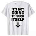 Funny It's Not Going To Suck Self T-shirt Sex Adult Humor Retro Humor Streetwear Tee Shirt Short Sleeve Unisex Loose Clothing